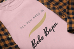 All you need it Bebe Bapu - Unisex T-Shirt