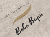 All you need it Bebe Bapu - Unisex T-Shirt