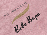 All you need it Bebe Bapu - Unisex T-Shirt